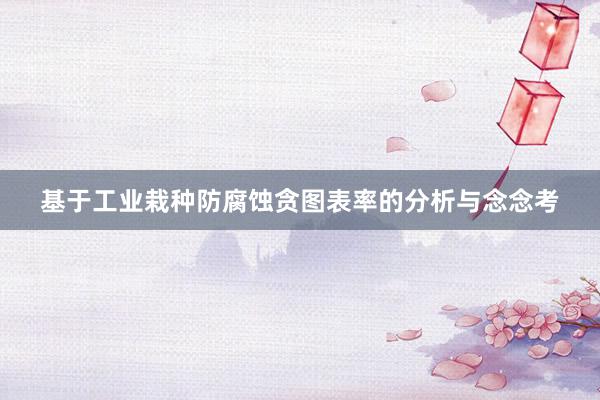 基于工业栽种防腐蚀贪图表率的分析与念念考